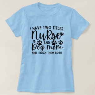 I Have Two Titles Nurse And Dog Mom T-Shirt