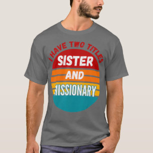 I Have Two Titles Sister And Missionary T-Shirt