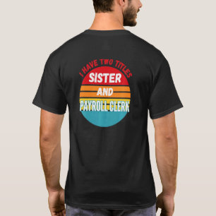 I Have Two Titles Sister And Payroll Clerk T-Shirt