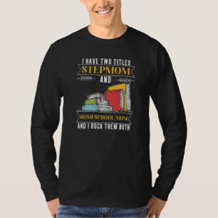 I Have Two Titles Stepmom And Homeschool Mom T-Shirt