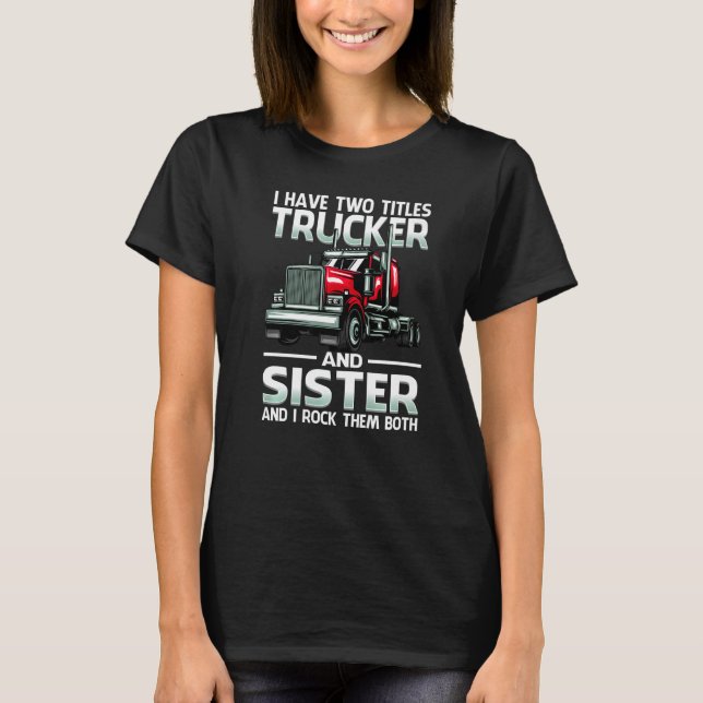 I Have Two Titles Trucker And Sister And I Rock Th T-Shirt (Front)