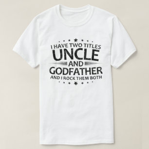 I Have Two Titles uncle And godfather T-Shirt