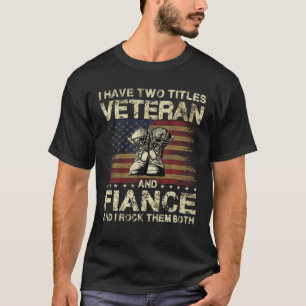 I Have Two Titles Veteran And Fiance Veteran Fia T-Shirt