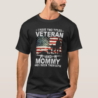 I Have Two Titles Veteran And Mommy Mohers Day Pat T-Shirt