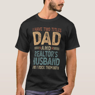 I Have Two Tittles Dad And Realtor's Husband Fathe T-Shirt