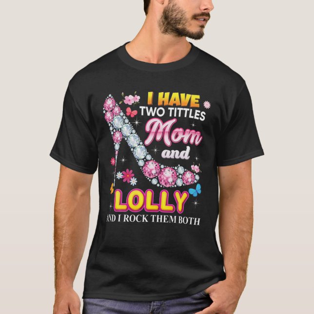 I Have Two Tittles Mom And Lolly Rock Them Both Di T-Shirt (Front)