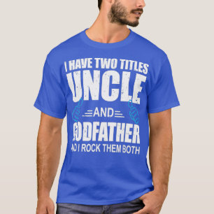 I Have wo itles Uncle and Godfather Uncle Gift T-Shirt