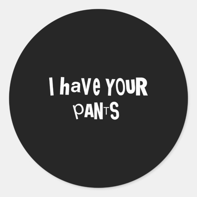 I Have Your Pants Funny Quote Saying Meme For Men  Classic Round Sticker (Front)