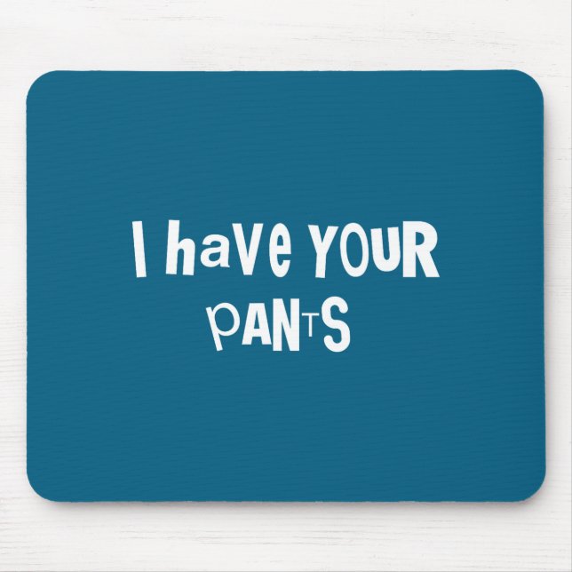 I Have Your Pants Funny Quote Saying Meme For Men  Mouse Pad (Front)