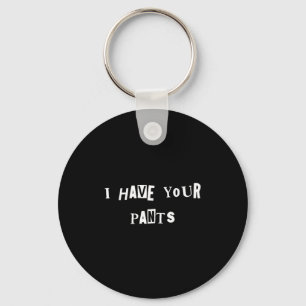 I Have Your Pants Quote Meme Keychain