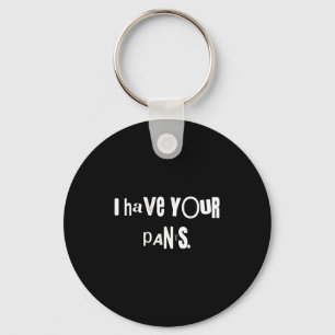 I Have Your Pants Tee Funny Quote Meme Men,women  Keychain