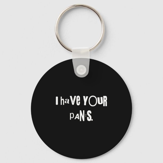 I Have Your Pants Tee Funny Quote Meme Men,women  Keychain (Front)