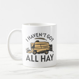 I Haven’t Got All Hay Coffee Mug