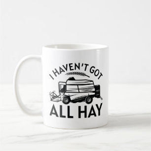 I Haven’t Got All Hay Coffee Mug