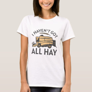 I Haven’t Got All Hay T-Shirt