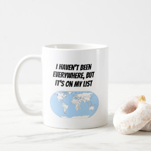 I Haven't Been Everywhere, But It's On My List Mug