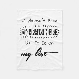 I Haven't Been Everywhere - Travel Quote Fleece Blanket