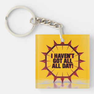 I Haven't Got All Day! Keychain