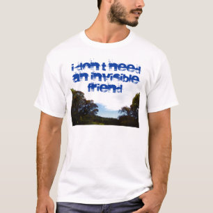 I haven't got an invisible friend shirt