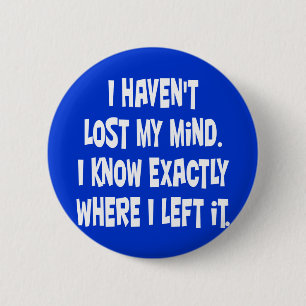 I haven't lost my mind. 2 inch round button