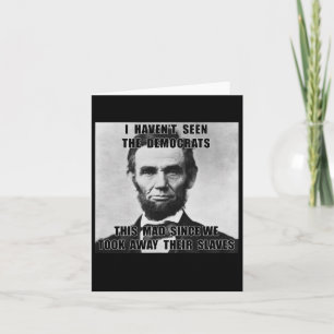 I Haven't Seen Democrats Abe Lincoln 4th Of July  Card