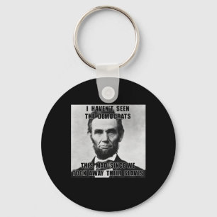 I Haven't Seen Democrats Abe Lincoln 4th Of July  Keychain