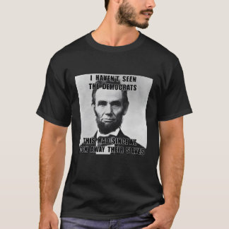 I Haven'T Seen Democrats Abe Lincoln 4Th Of July T-Shirt