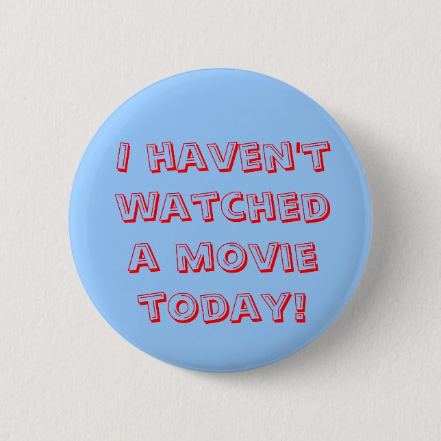 I haven't watched a movie today! 2 inch round button (Front)