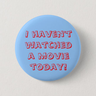 I haven't watched a movie today! 2 inch round button