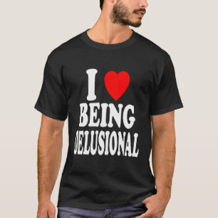 I He Love Being Delusional T-Shirt