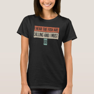 I Hear The Fish Are Calling And I Must Go T-Shirt