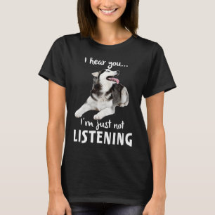 I Hear You I M Just Not Listening  Husky T-Shirt