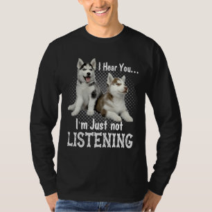 I Hear You I M Just Not Listening Siberian Husky D T-Shirt