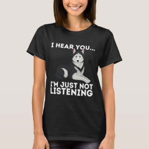 I Hear You Im Just Not Listening Siberian Husky  S T-Shirt
