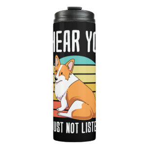 I Hear You Im Just Not Listening Welsh Corgi Thermal Tumbler