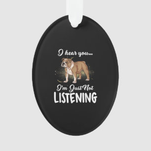 I Hear You Not Listening English Bulldog Gift Ornament