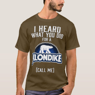 I Heard What You Did For A Klondike 1 T-Shirt