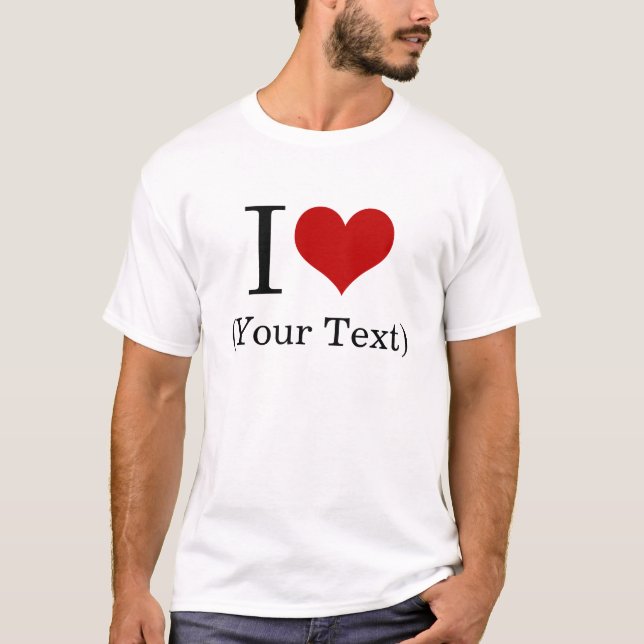 I Heart (Add Your Own Custom Text) Template T-Shirt (Front)