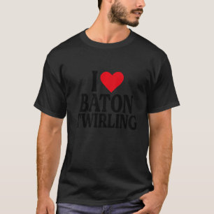 I Heart Baton twirling with Red heart I love Baton T-Shirt