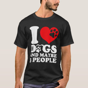 I Heart Dogs And Maybe 3 People Funny Dogs Lovers  T-Shirt