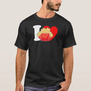 I Heart Fries I Love Fries French Fries Fry T-Shirt