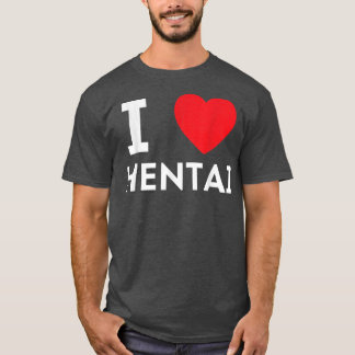 I Heart Hentai I Love Hentai T-Shirt