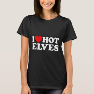 I Heart Hot Elf Funny Y Elven Lover Santa Christma T-Shirt