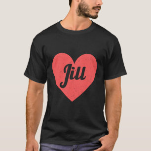 I Heart Jill - First Names And Hearts I Love Jill T-Shirt