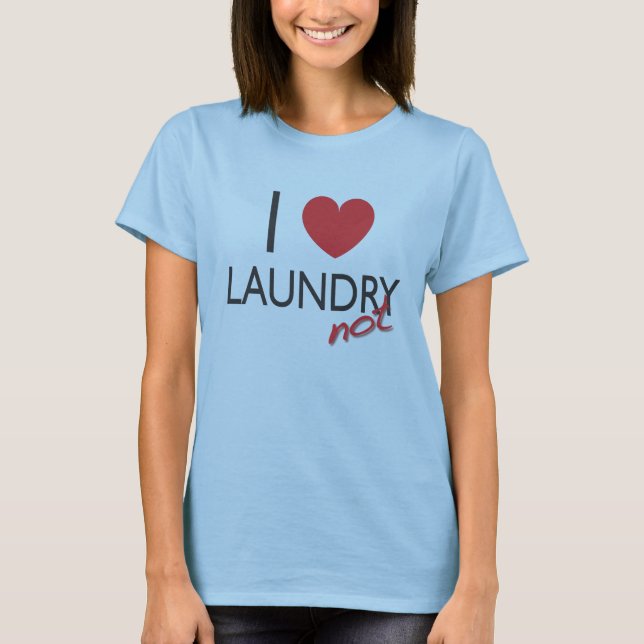 I Heart Laundry NOT T-Shirt (Front)