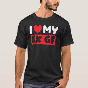 I Heart My Ex GF I Love My Ex Girlfriend  Boyfrien T-Shirt