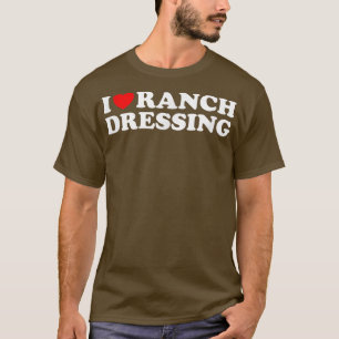 I Heart Ranch Dressing, I Love Ranch Dressing Fun T-Shirt