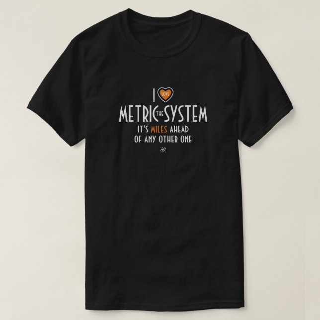 I -heart symbol- the metric system (plus joke) T-Shirt (Design Front)