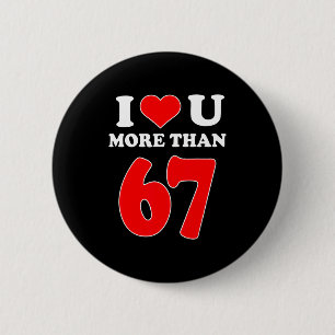 I Heart You More Than 67 Valentines 6 7 Meme Six S 2 Inch Round Button