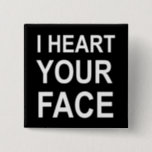 I HEART YOUR FACE 2 INCH SQUARE BUTTON<br><div class="desc">Does this really need a description? Its either funny or it isnt.</div>